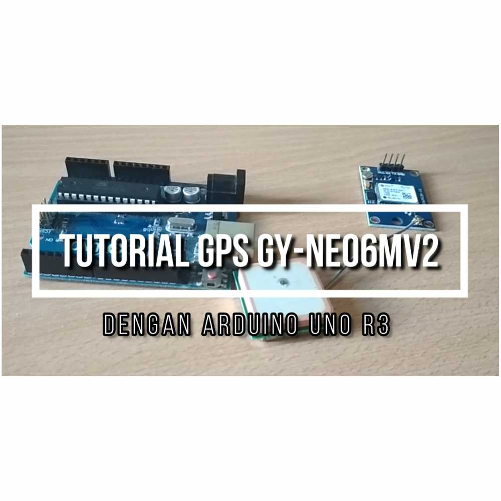 Tutorial GPS GY-NEO6MV2 Menggunakan Arduino UNO R3